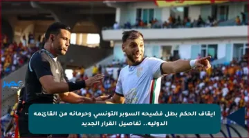 إيقاف الحكم بطل فضيحة السوبر التونسي وحرمانه من القائمة الدولية.. تفاصيل القرار الجديد